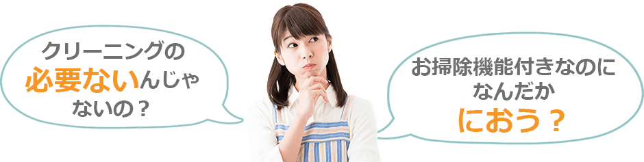 クリーニングの必要ないんじゃないの?お掃除機能付きなのになんだかにおう?