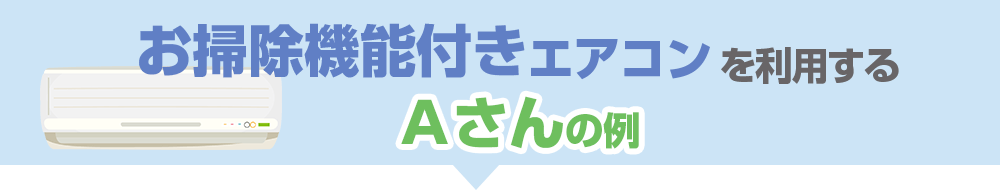 お掃除機能付きエアコンを利用するＡさんの例