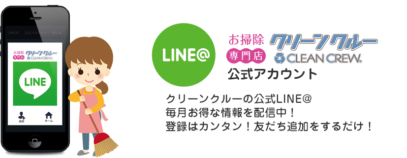 クリーンクルーの公式LINE@毎月お得な情報を配信中！登録はカンタン！友だち追加をするだけ！