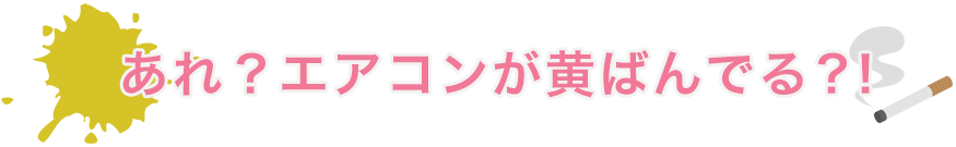 あれ？エアコンが黄ばんでる？！